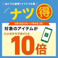 おトクにナツ得！対象のアイテムがハンズクラブポイント10倍！